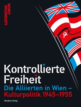 Coverabbildung von "KONTROLLIERTE FREIHEIT. DIE ALLIIERTEN IN WIEN — KULTURPOLITIK 1945—1955"